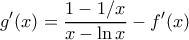 \displaystyle{g'(x) = \dfrac {1-1/x}{x-\ln x} -f'(x)}