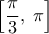  \displaystyle \left[ {\frac{\pi }{3},\;\pi } \right]