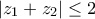 \displaystyle{\left| {{z_1} + {z_2}} \right| \le 2}