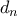 \displaystyle{d_{n}}