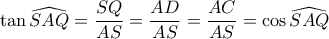 \tan \widehat {SAQ} = \dfrac{{SQ}}{{AS}} = \dfrac{{AD}}{{AS}} = \dfrac{{AC}}{{AS}} = \cos \widehat {SAQ}