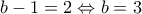 b - 1 = 2 \Leftrightarrow b = 3