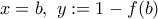 x=b, \ y:=1-f(b)