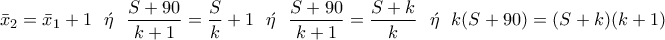 \displaystyle{\bar x_2=\bar x_1 +1 ~~\acute{\eta}~~ \frac{S+90}{k+1}=\frac{S}{k}+1 ~~\acute{\eta}~~ \frac{S+90}{k+1}=\frac{S+k}{k} ~~\acute{\eta}~~k(S+90)=(S+k)(k+1)} \displaystyle{\bar x_2=\bar x_1 +1 ~~\acute{\eta}~~ \frac{S+90}{k+1}=\frac{S}{k}+1 ~~\acute{\eta}~~ \frac{S+90}{k+1}=\frac{S+k}{k} ~~\acute{\eta}~~k(S+90)=(S+k)(k+1)}