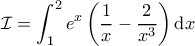 \displaystyle{\mathcal{I}=\int_{1}^{2}e^{x}\left ( \frac{1}{x}-\frac{2}{x^{3}} \right )\textup{d}x}