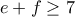 e+f\geq 7