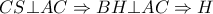 \displaystyle{CS \bot AC \Rightarrow BH \bot AC \Rightarrow H}