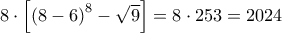 8 \cdot \left[ {{{(8 - 6)}^8} - \sqrt 9 } \right] = 8 \cdot 253 = 2024