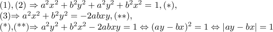 (1),(2)\Rightarrow a^{2}x^{2}+b^{2}y^{2}+a^{2}y^{2}+b^{2}x^{2}=1,(*),
(3)\Rightarrow a^{2}x^{2}+b^{2}y^{2}=-2abxy,(**),
(*),(**)\Rightarrow a^{2}y^{2}+b^{2}x^{2}-2abxy=1\Leftrightarrow (ay-bx)^{2}=1\Leftrightarrow \left | ay-bx \right |=1 (1),(2)\Rightarrow a^{2}x^{2}+b^{2}y^{2}+a^{2}y^{2}+b^{2}x^{2}=1,(*),
(3)\Rightarrow a^{2}x^{2}+b^{2}y^{2}=-2abxy,(**),
(*),(**)\Rightarrow a^{2}y^{2}+b^{2}x^{2}-2abxy=1\Leftrightarrow (ay-bx)^{2}=1\Leftrightarrow \left | ay-bx \right |=1