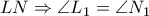 LN\Rightarrow \angle L_{1} = \angle N_{1} LN\Rightarrow \angle L_{1} = \angle N_{1}