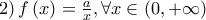 \left. 2 \right)f\left( x \right) = \frac{a}{x},\forall x \in \left( {0, + \infty } \right)
