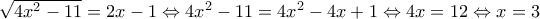 \sqrt{4x^2-11}=2x-1\Leftrightarrow 4x^2-11=4x^2-4x+1 \Leftrightarrow 4x=12\Leftrightarrow x=3