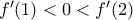 f'(1)<0<f'(2)