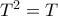 T^2=T