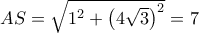 AS = \sqrt {{1^2} + {{\left( {4\sqrt 3 } \right)}^2}}  = 7