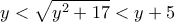\displaystyle{y<\sqrt{y^2 +17}<y+5}