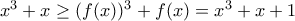 x^{3}+x\geq (f(x))^{3}+f(x)=x^{3}+x+1