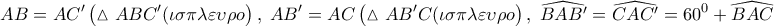 \displaystyle{ 
AB = AC'\left( {\vartriangle ABC'(\iota \sigma \pi \lambda \varepsilon \upsilon \rho o} \right),\;AB{'} = AC\left( {\vartriangle AB{'}C(\iota \sigma \pi \lambda \varepsilon \upsilon \rho o} \right),\;\widehat{BAB{'}} = \widehat{CAC{'}} = 60^0  + \widehat{BAC} 
}