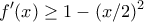 \displaystyle{f'(x)\ge 1-(x/2)^2}