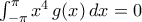 \int_{-\pi}^{\pi}{x^4\,g(x)\,dx}=0 \int_{-\pi}^{\pi}{x^4\,g(x)\,dx}=0