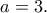a=3.