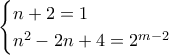 \begin{cases} 
n+2=1 \\  
n^2-2n+4=2^{m-2}   
\end{cases}