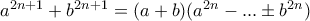 a^{2n+1}+b^{2n+1}=(a+b) (a^{2n}-...\pm b^{2n})