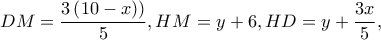 \displaystyle DM = \frac{{3\left( {10 - x)} \right)}}{5},HM = y + 6,HD = y + \frac{{3x}}{5},