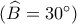 (\widehat{B}=30&deg;)