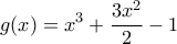 \displaystyle{g(x)=x^3+\frac{3x^2}{2}-1} \displaystyle{g(x)=x^3+\frac{3x^2}{2}-1}