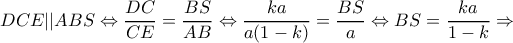 \displaystyle DCE||ABS \Leftrightarrow \frac{{DC}}{{CE}} = \frac{{BS}}{{AB}} \Leftrightarrow \frac{{ka}}{{a(1 - k)}} = \frac{{BS}}{a} \Leftrightarrow BS = \frac{{ka}}{{1 - k}} \Rightarrow 