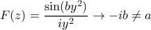 \displaystyle{F(z) = \dfrac {\sin (by^2)}{iy^2}\to -ib\ne a}
