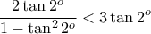 \displaystyle{\dfrac {2\tan 2^o}{1-\tan ^2 2^o}< 3 \tan 2^o }