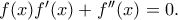 f(x ){f}'(x)+{f}''(x)=0. f(x ){f}'(x)+{f}''(x)=0.