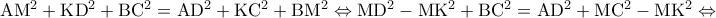 \rm AM^2+KD^2+BC^2=AD^2+KC^2+BM^2\Leftrightarrow MD^2-MK^2+BC^2=AD^2+MC^2-MK^2\Leftrightarrow \rm AM^2+KD^2+BC^2=AD^2+KC^2+BM^2\Leftrightarrow MD^2-MK^2+BC^2=AD^2+MC^2-MK^2\Leftrightarrow