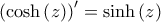 \displaystyle{{\left( {\cosh \left( z \right)} \right)^\prime } = \sinh \left( z \right)}