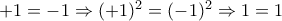 +1=-1 \Rightarrow (+1)^2=(-1)^2  \Rightarrow 1 =1