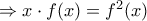 \Rightarrow x\cdot f(x) = f^2(x)