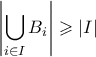 \displaystyle{ \left| \bigcup_{i \in I} B_i \right| \geqslant |I|}