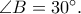 \angle B=30^\circ.
