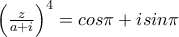 \left(\frac{z}{a+i} \right)^{4}=cos\pi +isin\pi