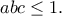 \displaystyle{abc\leq 1.}