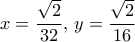 x= \dfrac {\sqrt 2}{32}, \, y= \dfrac {\sqrt 2 }{16}