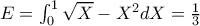 E=\int_{0}^{1} \sqrt{X}-X^2dX=\frac{1}{3} E=\int_{0}^{1} \sqrt{X}-X^2dX=\frac{1}{3}