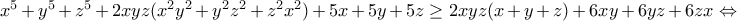 x^5+y^5+z^5+2xyz(x^2y^2+y^2z^2+z^2x^2)+5x+5y+5z\geq 2xyz(x+y+z)+6xy+6yz+6zx\Leftrightarrow