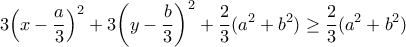 \displaystyle{3{\left( {x - \frac{a}{3}} \right)^2} + 3{\left( {y - \frac{b}{3}} \right)^2} + \frac{2}{3}({a^2} + {b^2}) \ge \frac{2}{3}({a^2} + {b^2})}