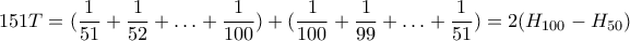 151T=(\dfrac{1}{51}+\dfrac{1}{52}+\ldots+\dfrac{1}{100})+(\dfrac{1}{100}+\dfrac{1}{99}+\ldots+\dfrac{1}{51})=2(H_{100}-H_{50})