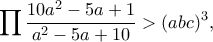 \displaystyle{\prod \frac{10a^2-5a+1}{a^2-5a+10}>(abc)^3,}