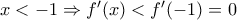 x<-1 \Rightarrow f'(x)<f'(-1)=0 x<-1 \Rightarrow f'(x)<f'(-1)=0