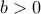 \displaystyle{b >0}